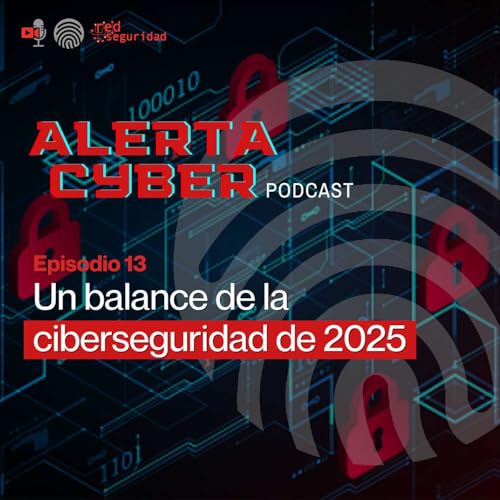 ALERTA CYBER Ep.13: Un balance de la ciberseguridad de 2025