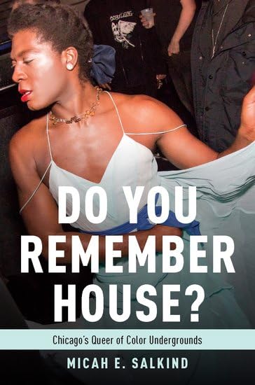 Do You Remember House Chicago S Queer Of Color Undergrounds Salkind