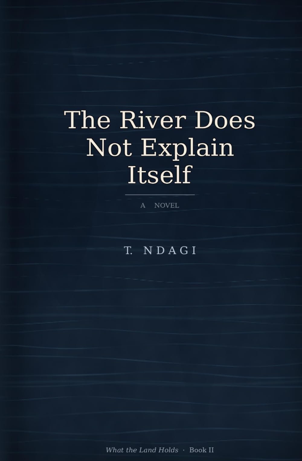 The River Does Not Explain Itself: A Novel: 2 (What the Land Holds)