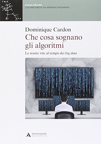 Che cosa sognano gli algoritmi. Le nostre vite al tempo dei big data