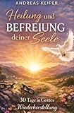 Heilung und Befreiung deiner Seele: 30 Tage in Gottes Wiederherstellung