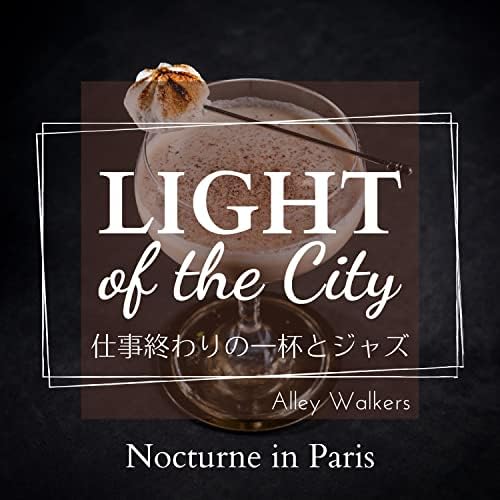Light Of The City 仕事終わりの一杯とジャズ Nocturne In Paris By Alley Walkers On Amazon Music Amazon Com