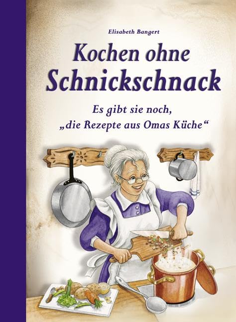 Kochen ohne Schnickschnack: Es gibt sie noch, 'die Rezepte aus Omas Küche'
