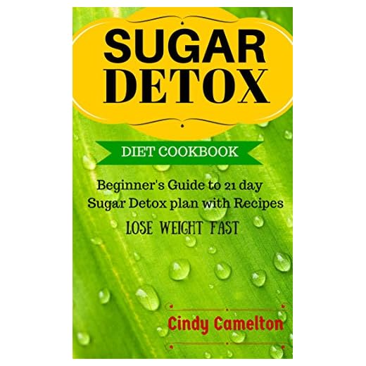 Sugar Detox Diet Cookbook , lose weight fast: Beginner's Guide to 21 day sugar detox plan with recipes