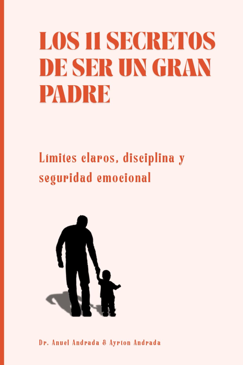 Los 11 secretos de ser un gran padre: Límites claros, disciplina y seguridad emocional