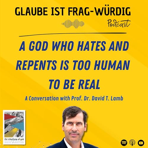 A God who hates and repents is too human to be real - A Conversation with Prof. Dr. David T. Lamb (Missio Seminary)