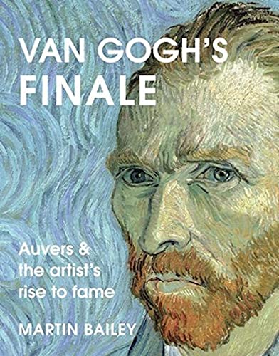 Van Gogh's Finale: Auvers and the Artist's Rise to Fame