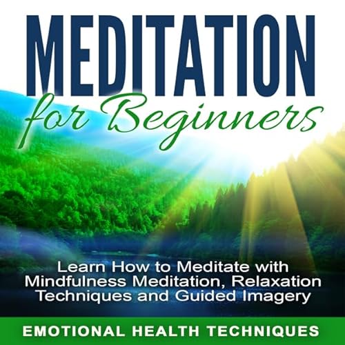 Meditation for Beginners: Learn How to Meditate with Mindfulness Meditation, Relaxation Techniques and Guided Imagery Audioli