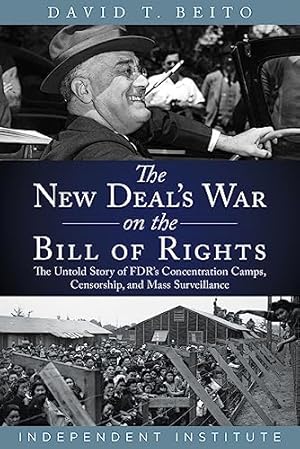 The New Deal's War on the Bill of Rights: The Untold Story of FDR's Concentration Camps, Censorship, and Mass Surveillance