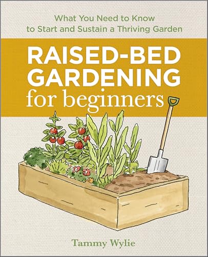 Raised-Bed Gardening for Beginners: What You Need to Know to Start and Sustain a Thriving Garden