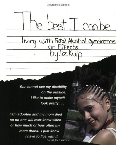 The Best I Can Be: Living with Fetal Alcohol Syndrome-Effects (Revised) (Mom's Choice Awards Recipient) The Best I Can Be: Living with Fetal Alcohol Syndrome-Effects (Revised) (Mom's Choice Awards Recipient)