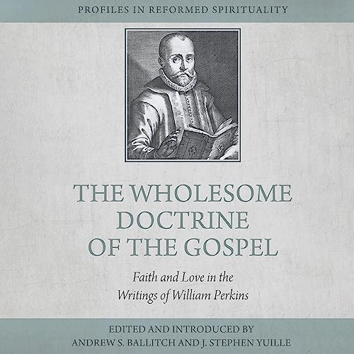 The Wholesome Doctrine of the Gospel Faith and Love in the Writings of William