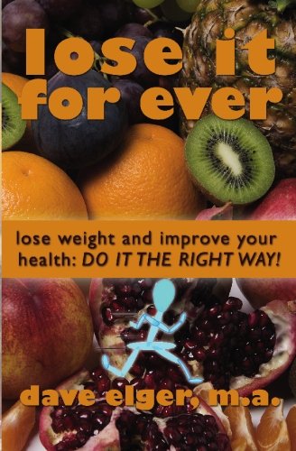 Lose It For Ever: Lose Weight and Improve Your Health- Do it the Right Way