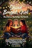 Shine Bright, Girl: Inspiring Short Stories for Teen Girls About Confidence, Self-Esteem, Friendship, Anxiety, Identity & Finding Your Voice (Empowering Teen Girls)