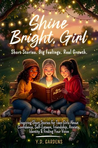 Shine Bright, Girl: Inspiring Short Stories for Teen Girls About Confidence, Self-Esteem, Friendship, Anxiety, Identity & Finding Your Voice (Empowering Teen Girls)