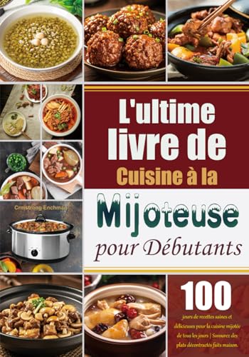 L'ultime livre de Cuisine à la Mijoteuse pour Débutants: 100 jours de recettes saines et délicieuses pour la cuisine mijotée de tous les jours | Savourez des plats décontractés faits maison.