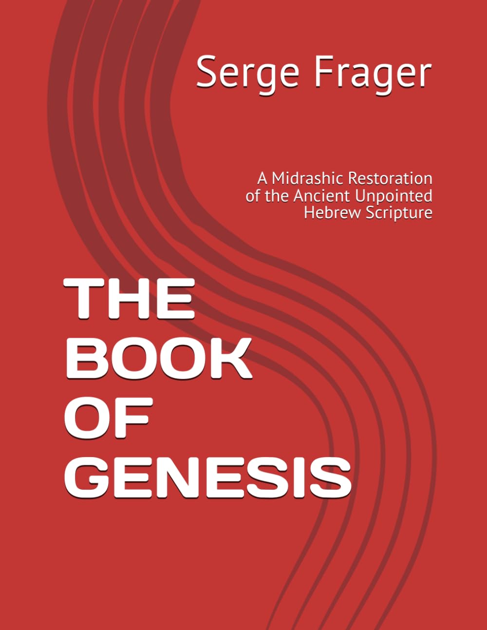 THE BOOK OF GENESIS: A Midrashic Restoration of the Ancient Unpointed Hebrew Scripture