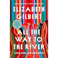 All the Way to the River: Oprah's Book Club: Love, Loss, and Liberation