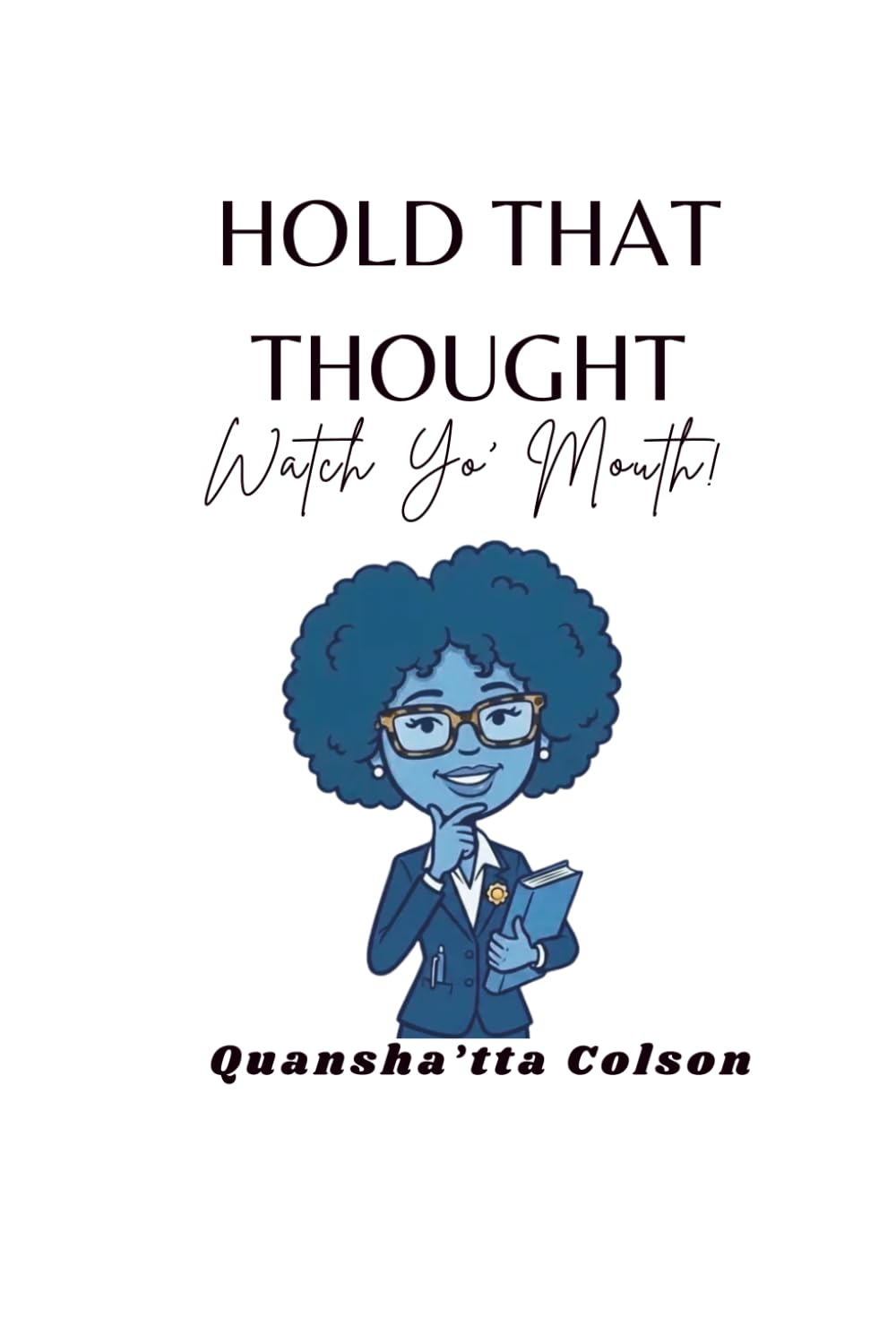Hold that thought Watch yo mouth