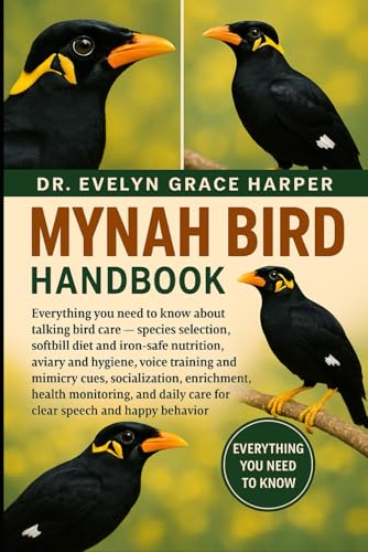 MYNAH BIRD HANDBOOK: Everything You Need to Know About Talking Bird Care — species selection, softbill diet and iron-safe nutrition, aviary and ... socialization, enrichment, health monitoring