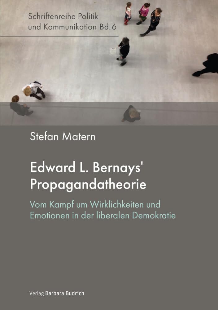 Edward L. Bernays’ Propagandatheorie: Vom Kampf um Wirklichkeiten und Emotionen in der liberalen Demokratie (Politik und Kommunikation)