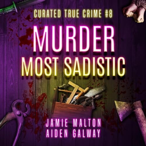 Curated True Crime #8: Murder Most Sadistic by Jamie Malton, Aiden Galway episode artwork