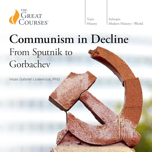 Communism in Decline: From Sputnik to Gorbachev by Vejas Gabriel Liulevicius, The Great Courses episode artwork