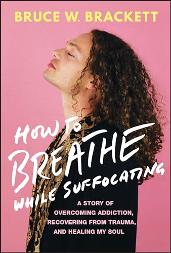How to Breathe While Suffocating: A Story Of Overcoming Addiction...