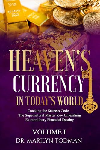 HEAVEN'S CURRENCY IN TODAY'S WORLD VOLUME ONE: "Cracking the Code: The Supernatural Master Key Unleashing Extraordinary Financial Destiny"