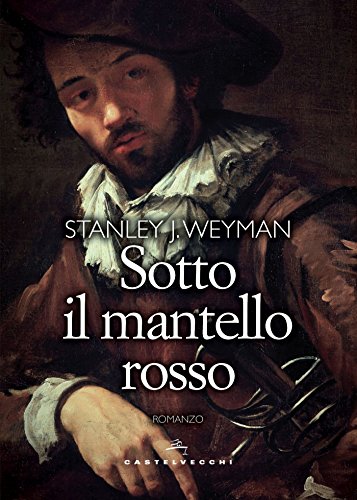 Sotto il mantello rosso di [Stanley J. Weyman, Daniela Di Falco]
