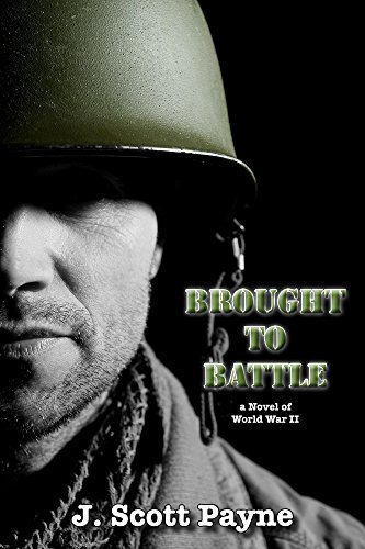 Brought To Battle: A Novel of World War II by [J Scott Payne]
