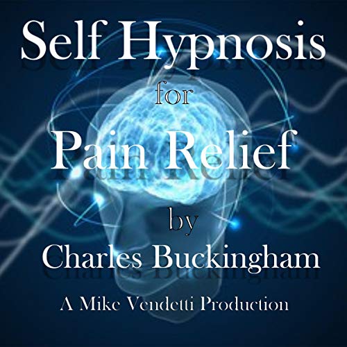 Self Hypnosis for Pain Relief (Audio Download) Charles Buckingham, Mike Vendetti, Spoken Realms