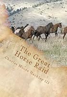 The Great Horse Raid: The story of the greatest horse raid in the history of the American West 1484043324 Book Cover