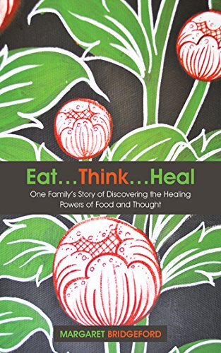 Eat…Think…Heal: One Family’S Story of Discovering the Healing Powers of Food and Thought by [Margaret Bridgeford]