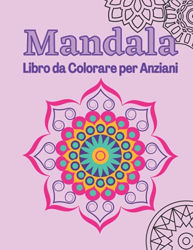 Mandala Libro da Colorare per Anziani: Album con 40 Mandala facili da colorare. Per anziani con problemi di Demenza e Alzheimer. Spazi grandi.