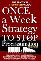 The Once-a-Week Strategy to Stop Procrastination: The Practical Step-by-Step Guide to Doing Difficult Things, Ignoring Distractions, Improving ... for Good 9692392341 Book Cover