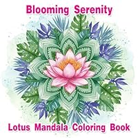 Blooming Serenity : Lotus Mandala Coloring Book: Discover a world of tranquility with Blooming Serenity: Lotus Mandala Coloring Book! This beautifully ... over 50 intricate lotus mandala designs B0F5YNNCK3 Book Cover
