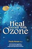 Heal Yourself With Ozone: Practical Suggestions For Oxygen Based Approaches To Healing