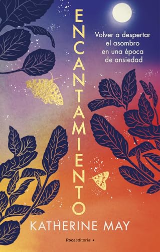 Encantamiento/ Enchant Ment: Volver A Despertar El Asombro En Una Época De Ansiedad/ Wakening Wonder In An Anxious Age