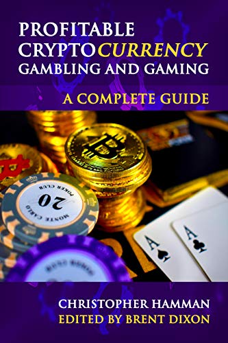 Profitable Cryptocurrency Gambling and Gaming: A Complete Guide: A Complete Guide to enjoy Cryptocurrency Gaming and Gambling and not lose all of your Money