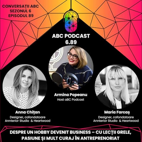 aBC Podcast #6.89: Anna Chițan și Maria Farcaș de la Annterior Studio & Heartwood despre un hobby devenit business – cu lecții grele, pasiune și mult curaj în antreprenoriat cover art