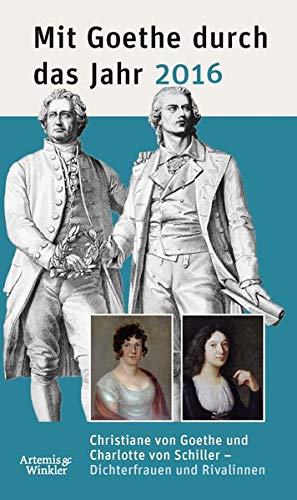 Mit Goethe durch das Jahr 2016: Christiane von Goethe und Charlotte von Schiller - Dichterfrauen und Mit Goethe durch das Jahr 2016: Christiane von Goethe und Charlotte von Schiller - Dichterfrauen und