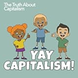 Yay Capitalism! The Truth About Capitalism: Say Yes to Capitalism. Capitalism is Freedom.