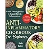 Anti-Inflammatory Cookbook for Beginners: Whole Food Approach to Reduce Pain & Inflammation. Achieve Your Goals & Lose Weight Naturally (Health Transformation for Beginners)
