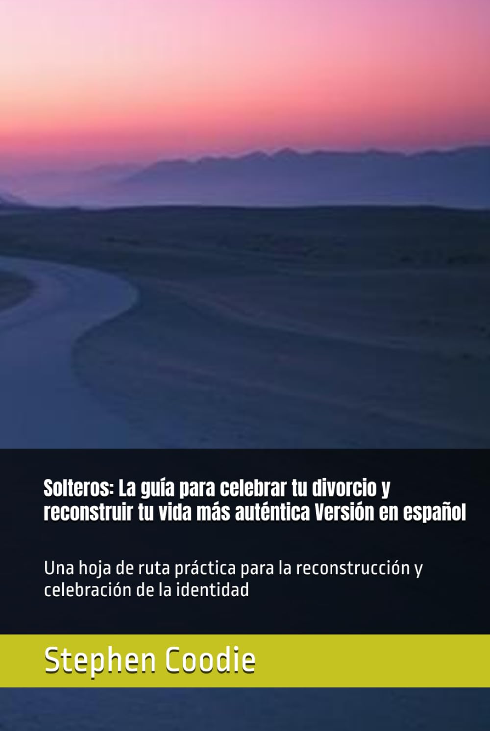 Solteros: La guía para celebrar tu divorcio y reconstruir tu vida más auténtica Versión en español: Una hoja de ruta práctica para la reconstrucción y celebración de la identidad