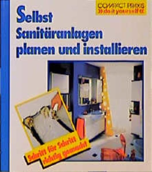 Selbst Sanitäranlagen installieren: Schritt für Schritt richtig gemacht. (Compact-Praxis 'do it yourself')
