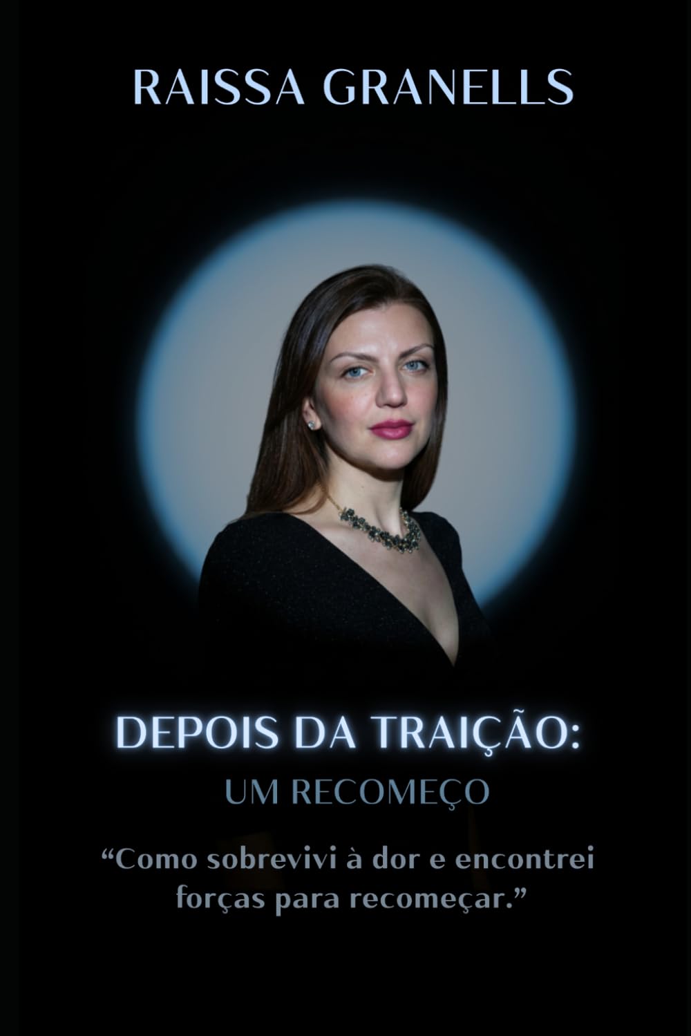 DEPOIS DA TRAIÇÃO: UM RECOMEÇO: "Como sobrevivi à dor e encontrei forças para recomeçar."