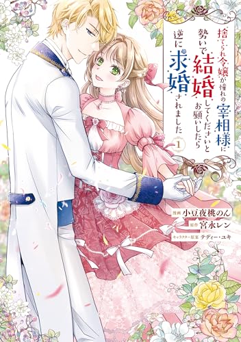 捨てられ令嬢が憧れの宰相様に勢いで結婚してくださいとお願いしたら逆に求婚されました