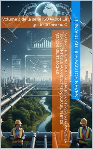 ISO 55001 Gestion d'actifs à l'ère des critères ESG: Comment la norme contribue aux objectifs de durabilité et de responsabilité sociale: Volume 4 de la...