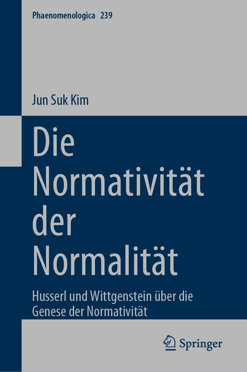 Die Normativität der Normalität: Husserl und Wittgenstein über die Genese der Normativität (Phaenomenologica 239)